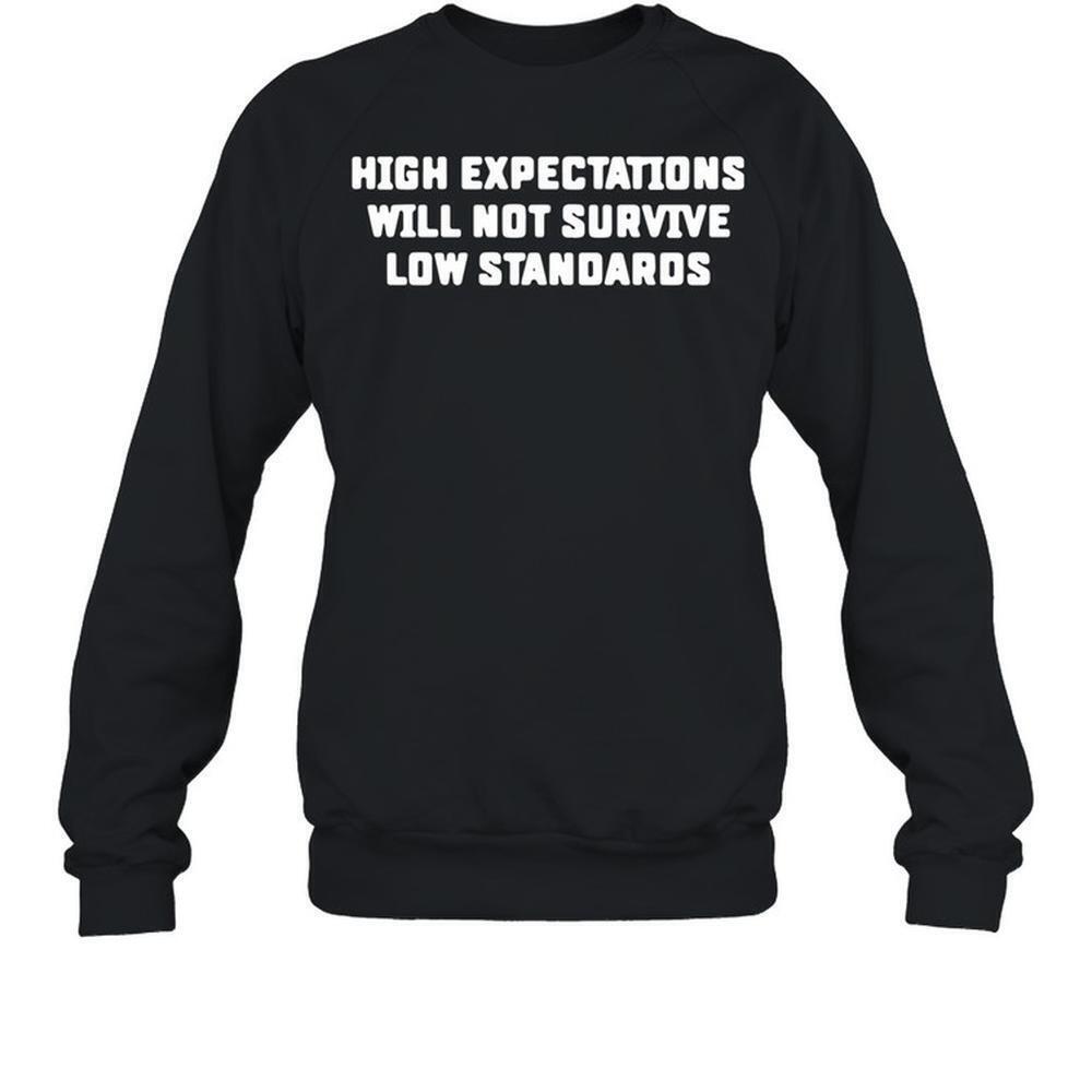 High Expectations Will Not Survive Low Standards Sweatshirt